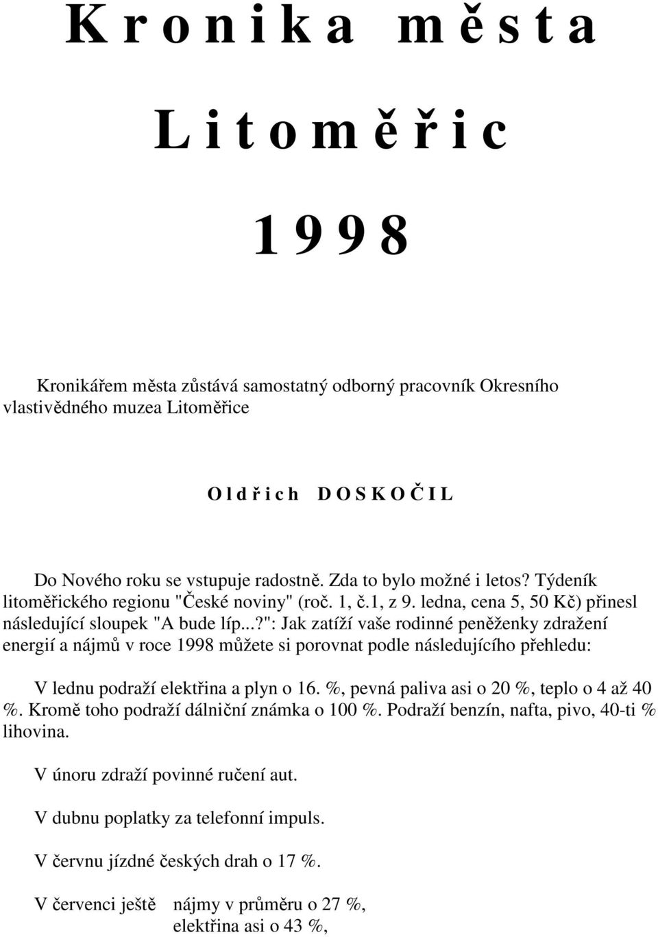 ..?": Jak zatíží vaše rodinné peněženky zdražení energií a nájmů v roce 1998 můžete si porovnat podle následujícího přehledu: V lednu podraží elektřina a plyn o 16.