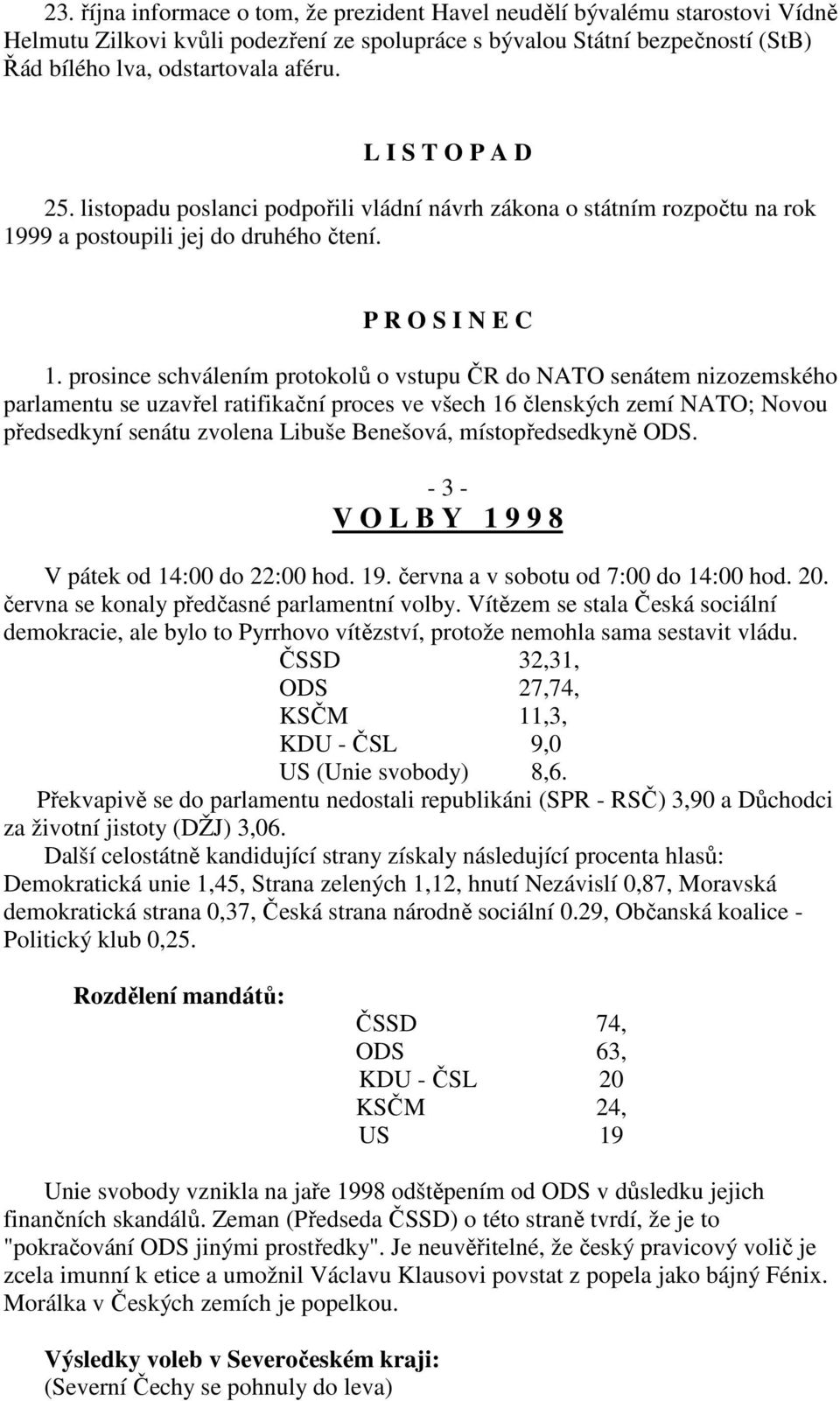 prosince schválením protokolů o vstupu ČR do NATO senátem nizozemského parlamentu se uzavřel ratifikační proces ve všech 16 členských zemí NATO; Novou předsedkyní senátu zvolena Libuše Benešová,