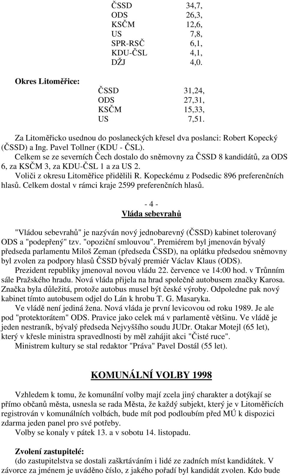 Celkem se ze severních Čech dostalo do sněmovny za ČSSD 8 kandidátů, za ODS 6, za KSČM 3, za KDU-ČSL 1 a za US 2. Voliči z okresu Litoměřice přidělili R. Kopeckému z Podsedic 896 preferenčních hlasů.
