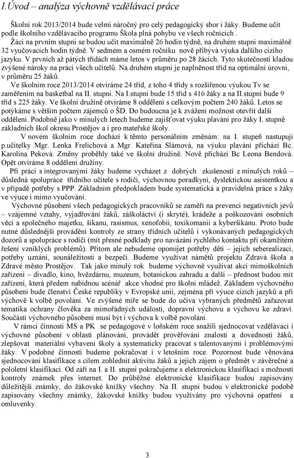 Žáci na prvním stupni se budou učit maximálně 26 hodin týdně, na druhém stupni maximálně 32 vyučovacích hodin týdně. V sedmém a osmém ročníku nově přibývá výuka dalšího cizího jazyku.