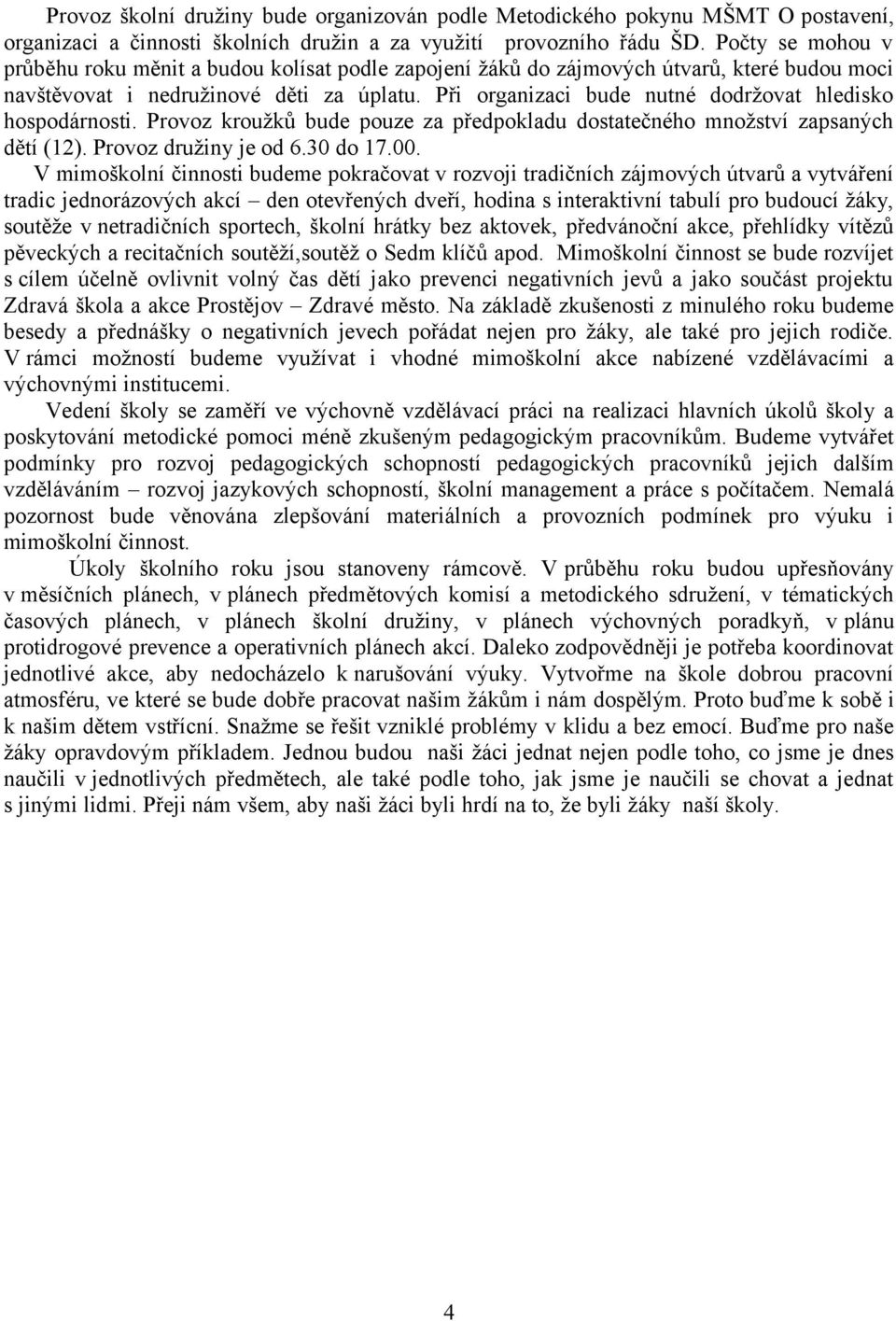 Při organizaci bude nutné dodržovat hledisko hospodárnosti. Provoz kroužků bude pouze za předpokladu dostatečného množství zapsaných dětí (12). Provoz družiny je od 6.30 do 17.00.