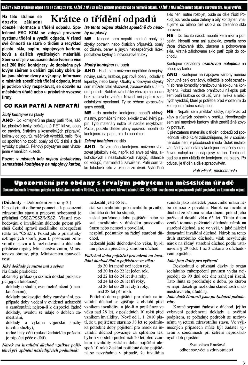 V rámci své činnosti se stará o třídění a recyklaci plastů, skla, papíru, nápojových kartonů, kovů a dalších využitelných materiálů.