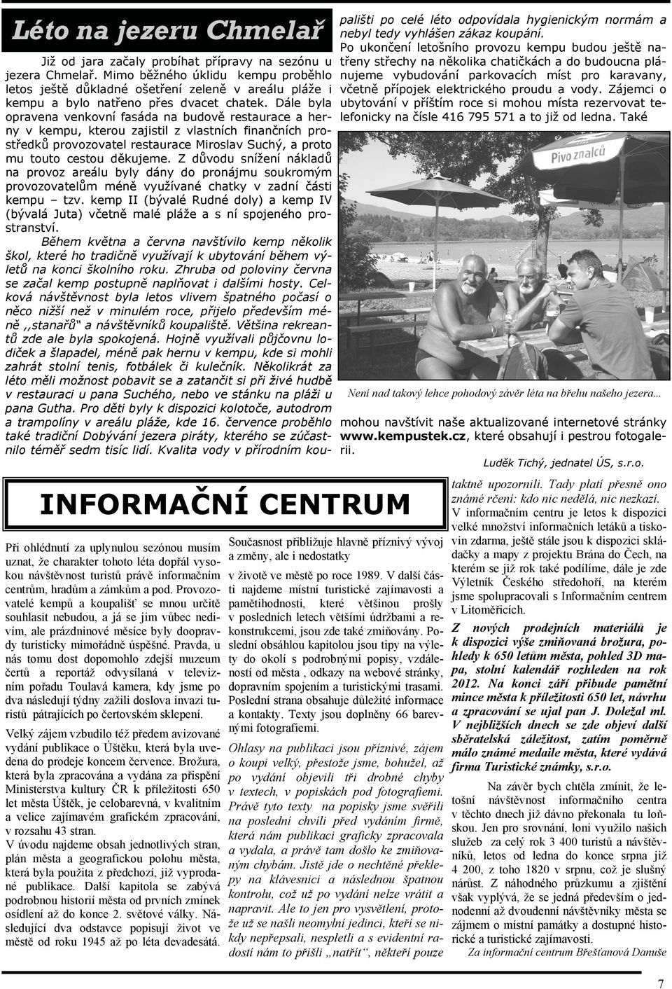 Pravda, u nás tomu dost dopomohlo zdejší muzeum čertů a reportáž odvysílaná v televizním pořadu Toulavá kamera, kdy jsme po dva následují týdny zažili doslova invazi turistů pátrajících po čertovském