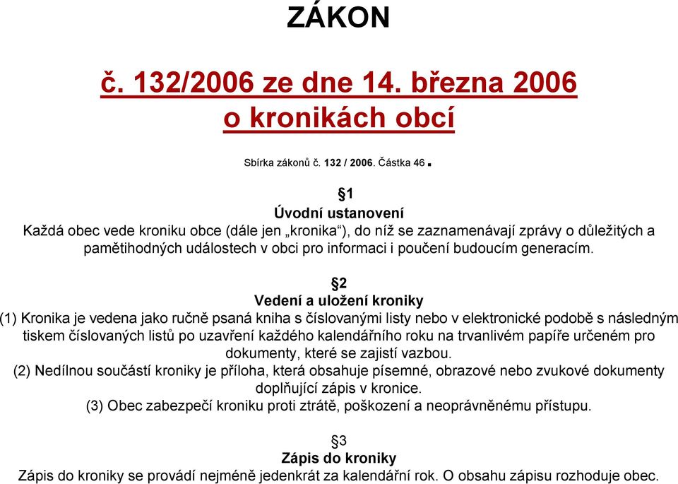 2 Vedení a uložení kroniky (1) Kronika je vedena jako ručně psaná kniha s číslovanými listy nebo v elektronické podobě s následným tiskem číslovaných listů po uzavření každého kalendářního roku na