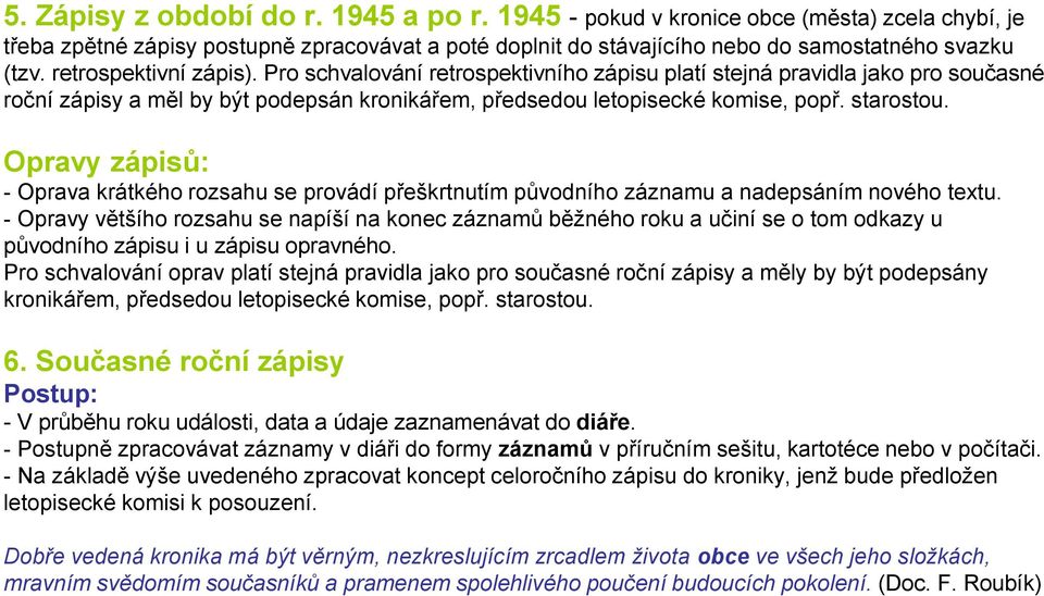 Opravy zápisů: - Oprava krátkého rozsahu se provádí přeškrtnutím původního záznamu a nadepsáním nového textu.