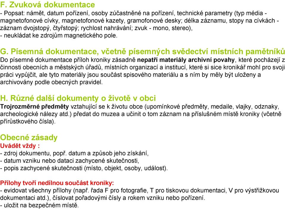 Písemná dokumentace, včetně písemných svědectví místních pamětníků Do písemné dokumentace příloh kroniky zásadně nepatří materiály archivní povahy, které pocházejí z činnosti obecních a městských