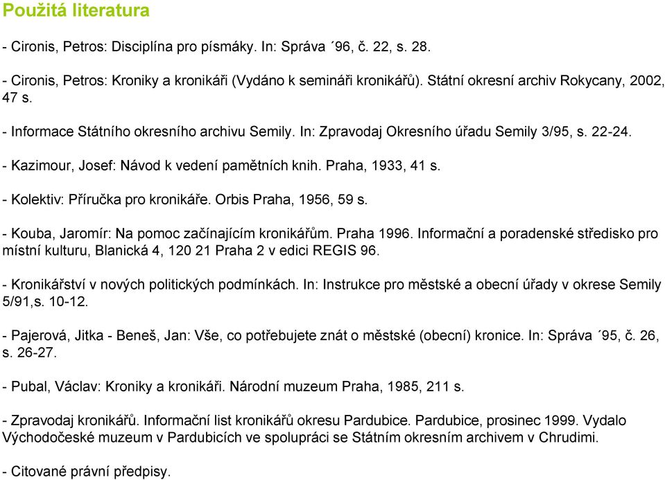 Praha, 1933, 41 s. - Kolektiv: Příručka pro kronikáře. Orbis Praha, 1956, 59 s. - Kouba, Jaromír: Na pomoc začínajícím kronikářům. Praha 1996.