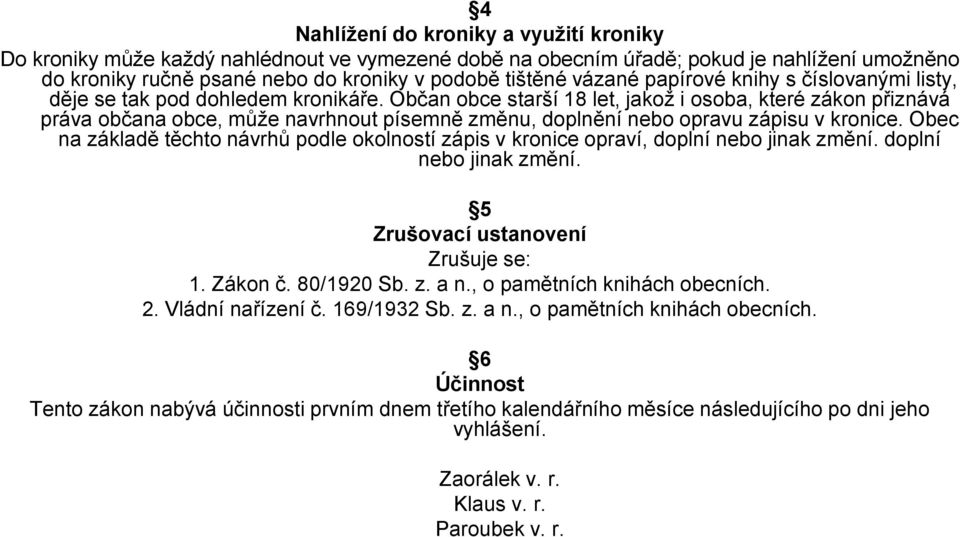 Občan obce starší 18 let, jakož i osoba, které zákon přiznává práva občana obce, může navrhnout písemně změnu, doplnění nebo opravu zápisu v kronice.