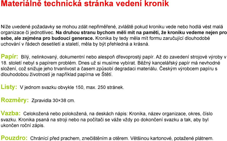 Kronika by tedy měla mít formu zaručující dlouhodobé uchování v řádech desetiletí a staletí, měla by být přehledná a krásná. Papír: Bílý, nelinkovaný, dokumentní nebo alespoň dřevoprostý papír.