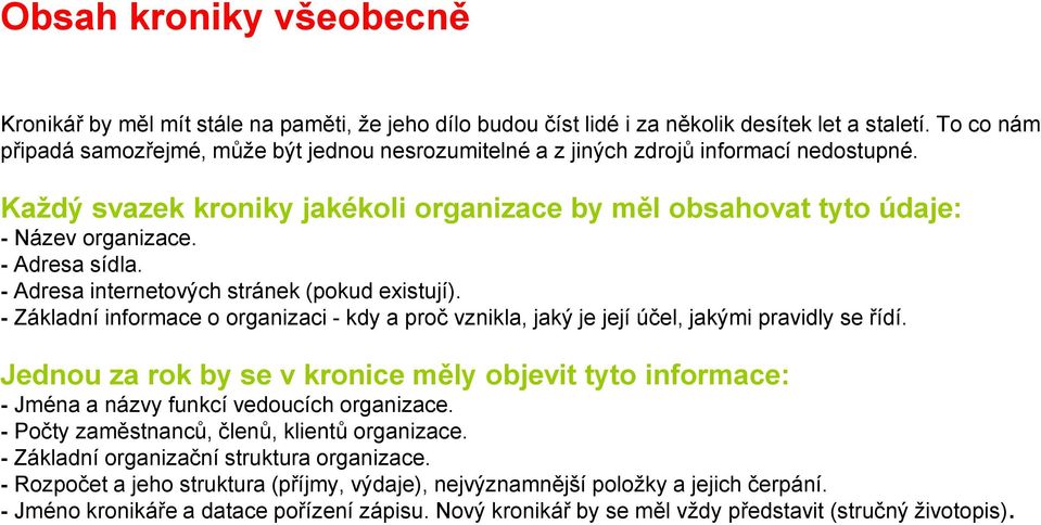 - Adresa sídla. - Adresa internetových stránek (pokud existují). - Základní informace o organizaci - kdy a proč vznikla, jaký je její účel, jakými pravidly se řídí.