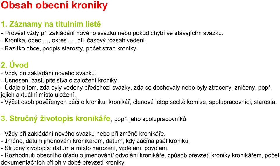 - Usnesení zastupitelstva o založení kroniky, - Údaje o tom, zda byly vedeny předchozí svazky, zda se dochovaly nebo byly ztraceny, zničeny, popř.