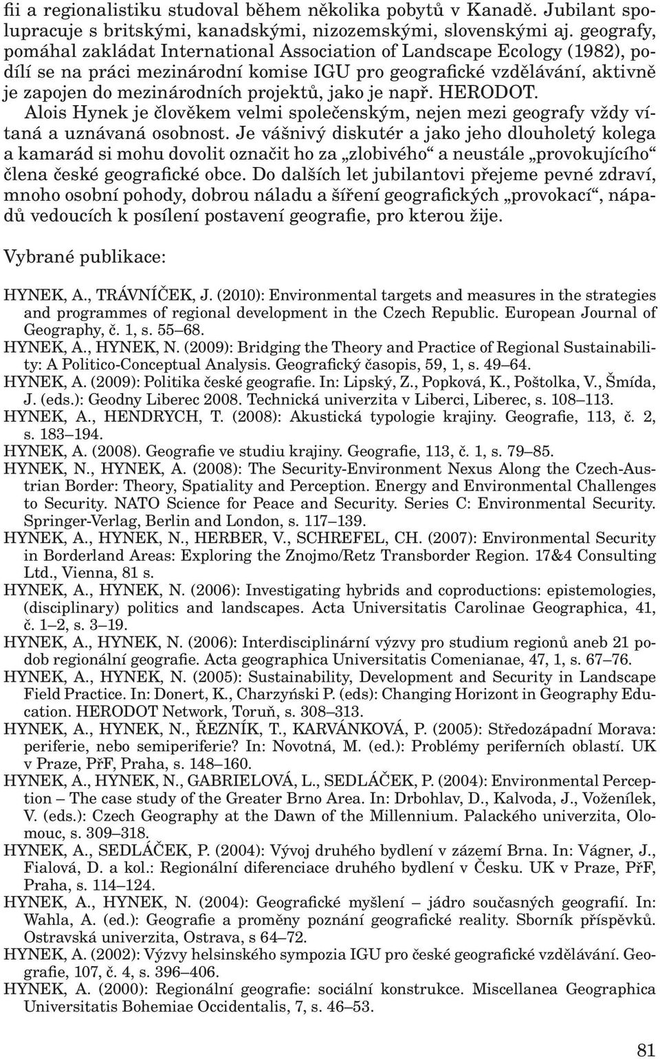 jako je např. HERODOT. Alois Hynek je člověkem velmi společenským, nejen mezi geografy vždy vítaná a uznávaná osobnost.