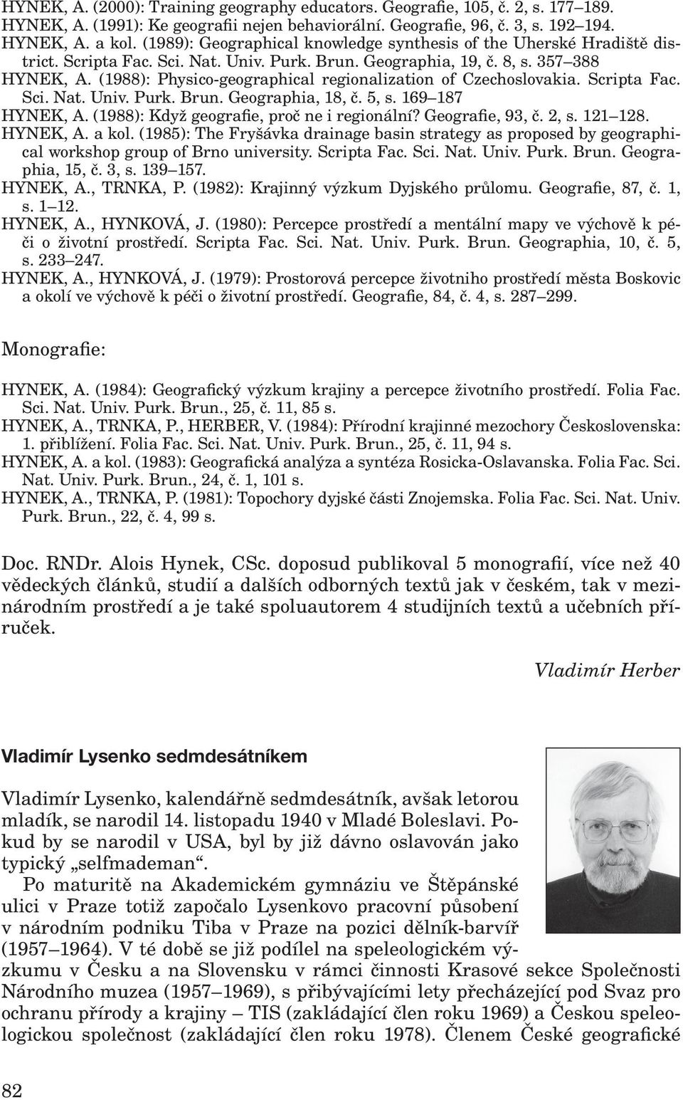 (1988): Physico-geographical regionalization of Czechoslovakia. Scripta Fac. Sci. Nat. Univ. Purk. Brun. Geographia, 18, č. 5, s. 169 187 HYNEK, A. (1988): Když geografie, proč ne i regionální?