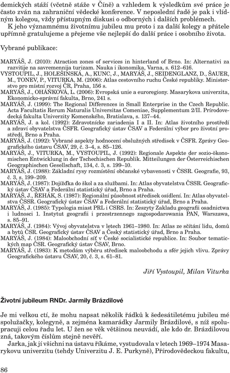 K jeho významnému životnímu jubileu mu proto i za další kolegy a přátele upřímně gratulujeme a přejeme vše nejlepší do další práce i osobního života. Vybrané publikace: MARYÁŠ, J.