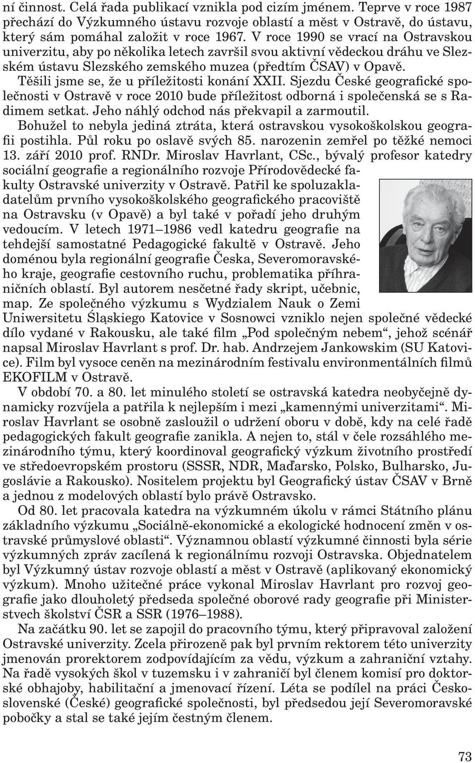 Těšili jsme se, že u příležitosti konání XXII. Sjezdu České geografické společnosti v Ostravě v roce 2010 bude příležitost odborná i společenská se s Radimem setkat.