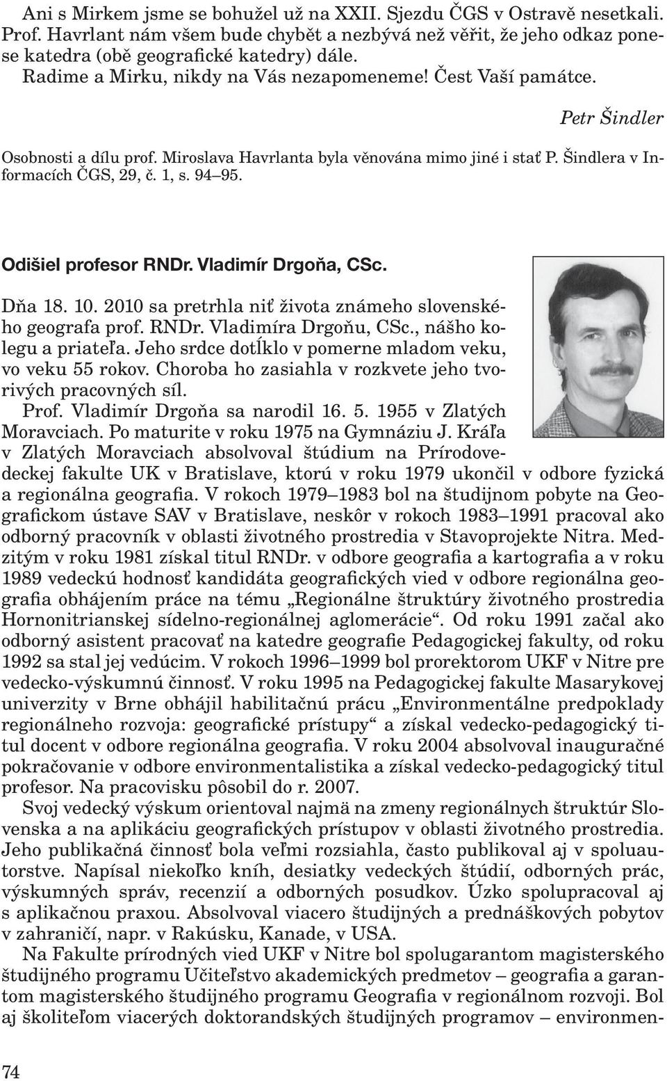 Odiiel profesor RNDr. Vladimír Drgoòa, CSc. Dňa 18. 10. 2010 sa pretrhla niť života známeho slovenského geografa prof. RNDr. Vladimíra Drgoňu, CSc., nášho kolegu a priateľa.