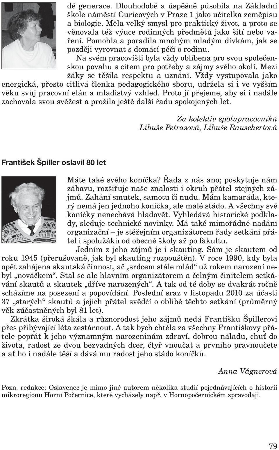 Na svém pracovišti byla vždy oblíbena pro svou společenskou povahu s citem pro potřeby a zájmy svého okolí. Mezi žáky se těšila respektu a uznání.