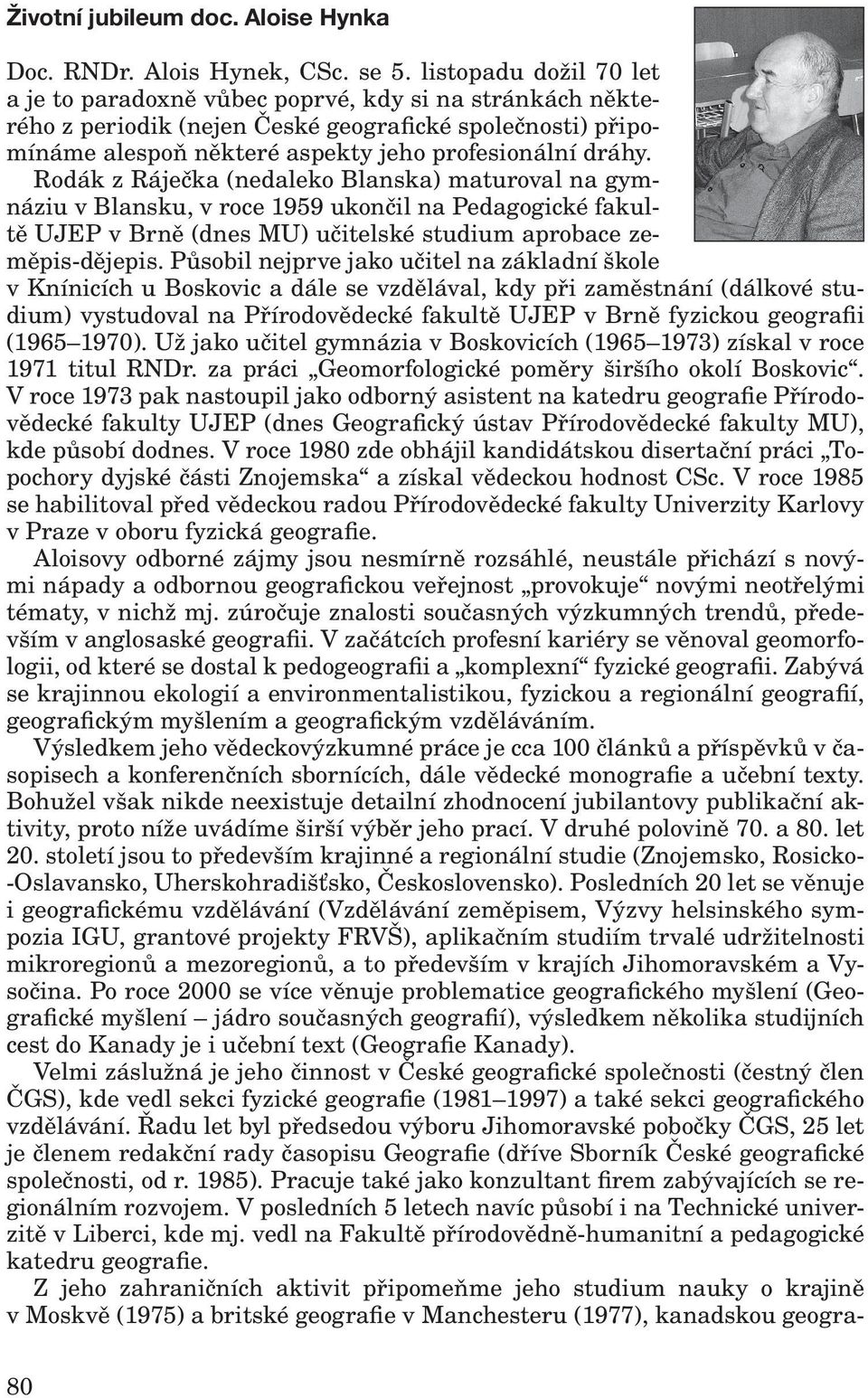 Rodák z Ráječka (nedaleko Blanska) maturoval na gymnáziu v Blansku, v roce 1959 ukončil na Pedagogické fakultě UJEP v Brně (dnes MU) učitelské studium aprobace zeměpis-dějepis.