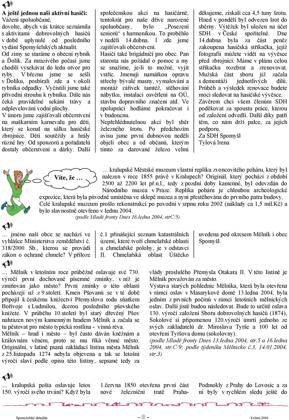 Vyčistili jsme také přívodní strouhu k rybníku. Dále nás čeká pravidelné sekání trávy a odplevelování vodní plochy.