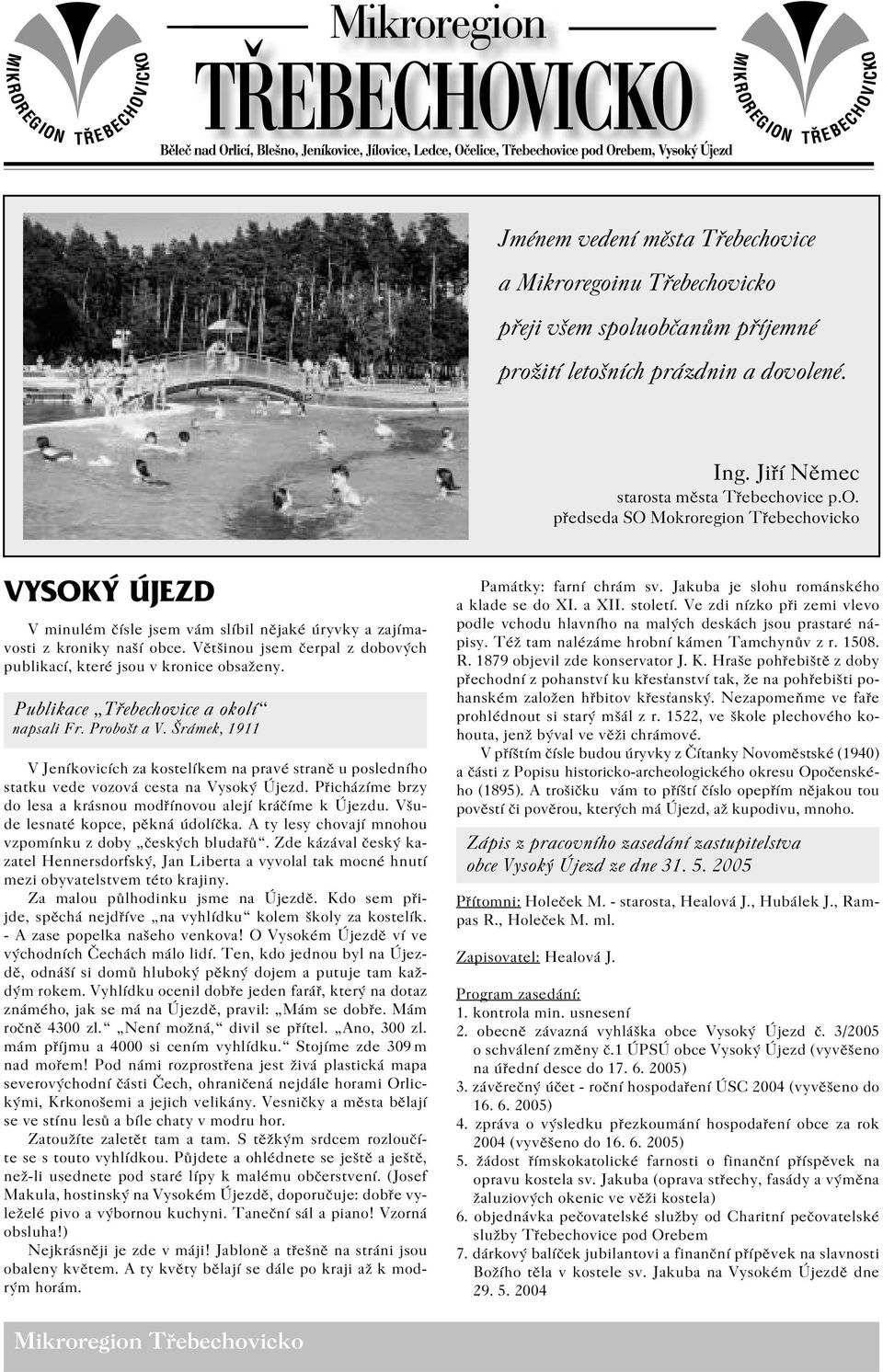 Šrámek, 1911 V Jeníkovicích za kostelíkem na pravé straně u posledního statku vede vozová cesta na Vysoký Újezd. Přicházíme brzy do lesa a krásnou modřínovou alejí kráčíme k Újezdu.