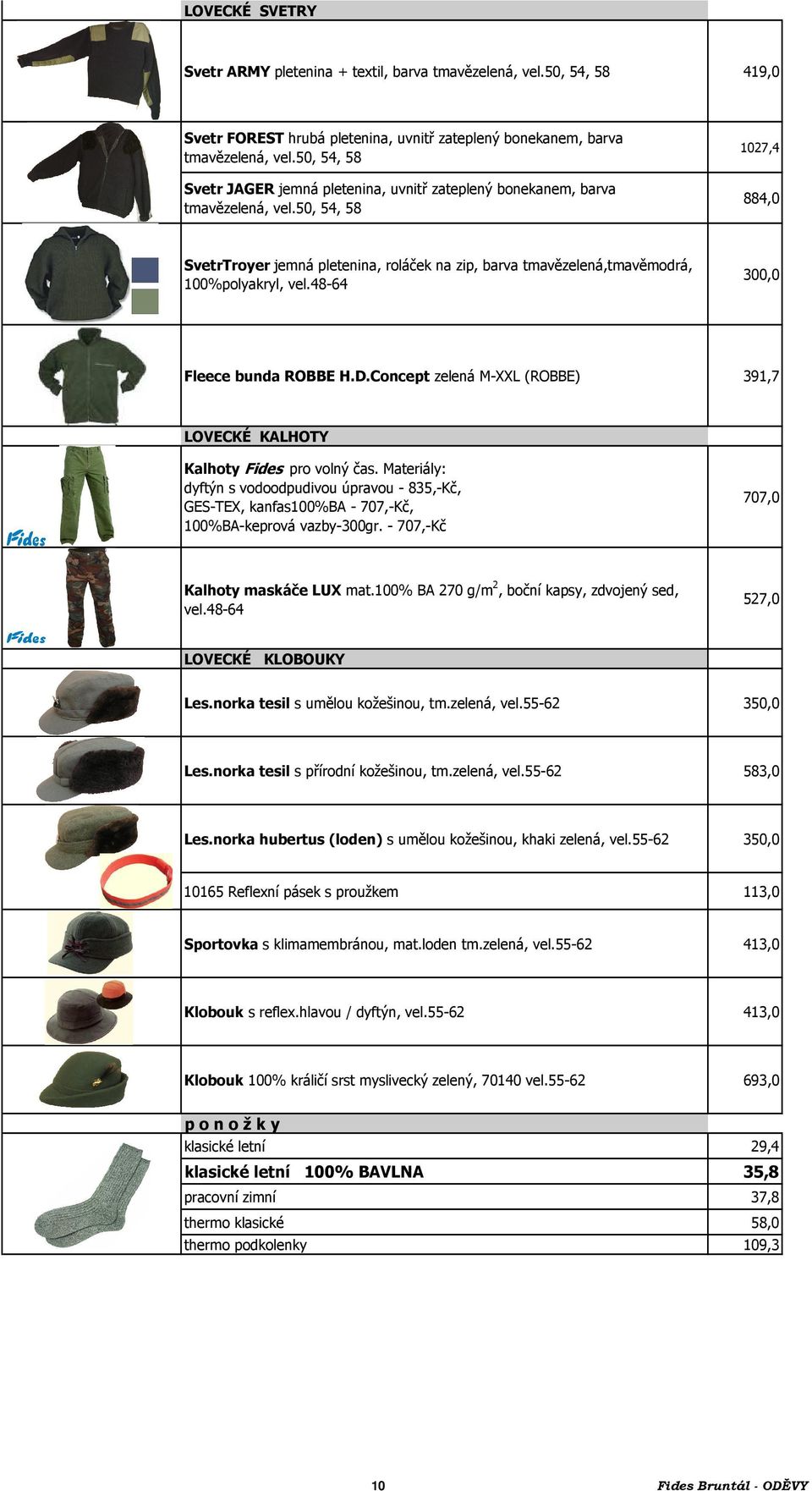 50, 54, 58 884,0 SvetrTroyer jemná pletenina, roláček na zip, barva tmavězelená,tmavěmodrá, 100%polyakryl, vel.48-64 300,0 Fleece bunda ROBBE H.D.