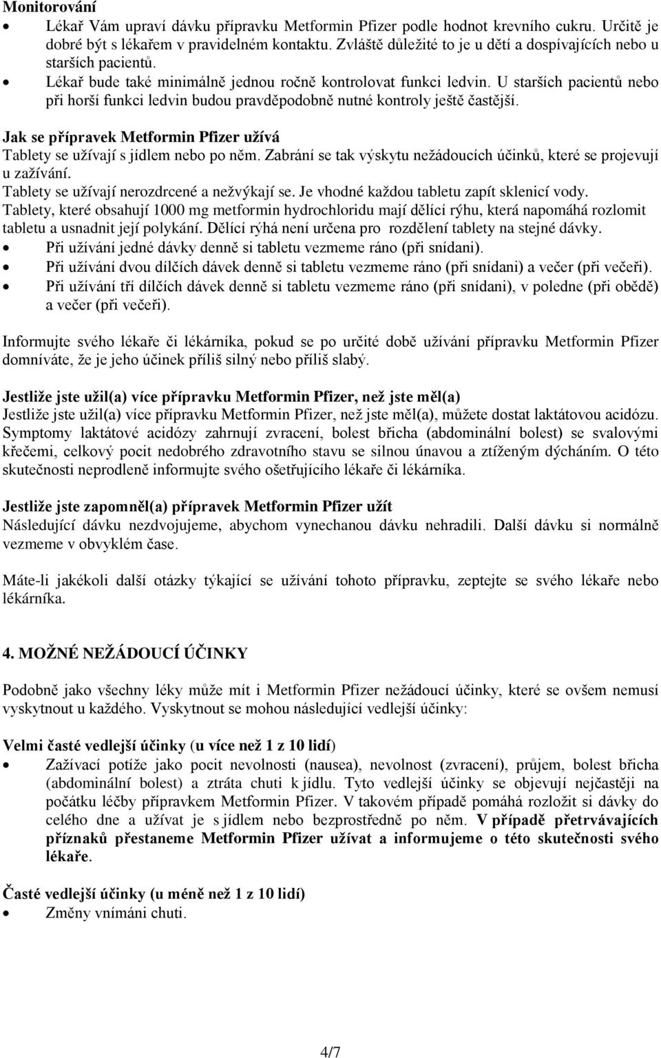 U starších pacientů nebo při horší funkci ledvin budou pravděpodobně nutné kontroly ještě častější. Jak se přípravek Metformin Pfizer užívá Tablety se užívají s jídlem nebo po něm.