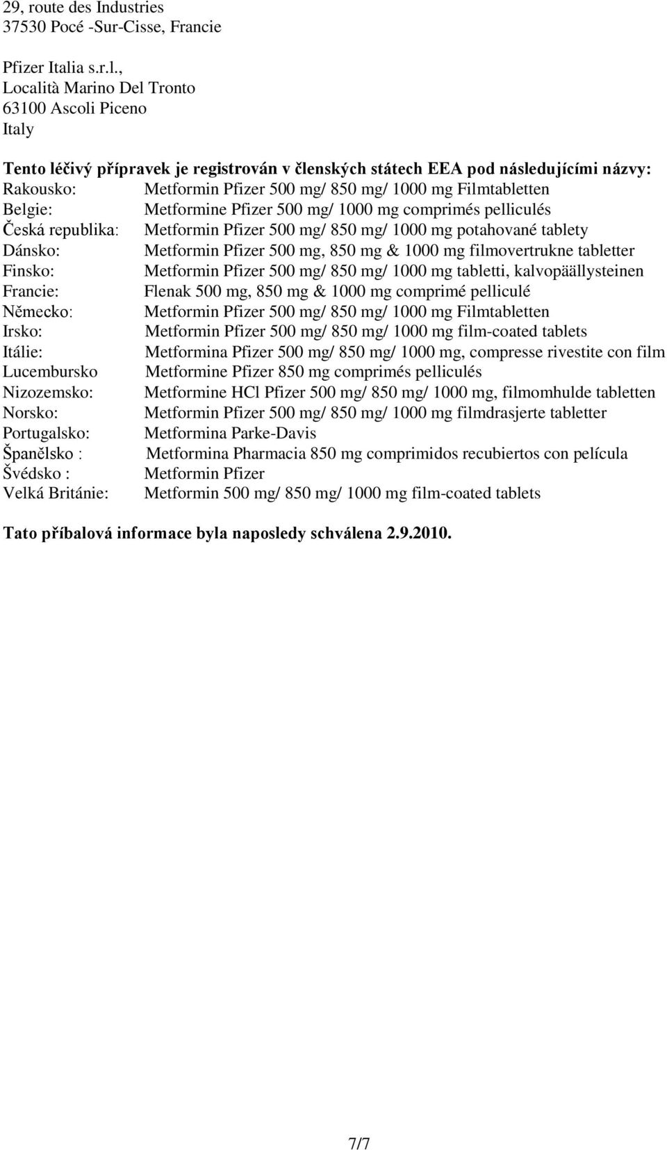 , Località Marino Del Tronto 63100 Ascoli Piceno Italy Tento léčivý přípravek je registrován v členských státech EEA pod následujícími názvy: Rakousko: Metformin Pfizer 500 mg/ 850 mg/ 1000 mg