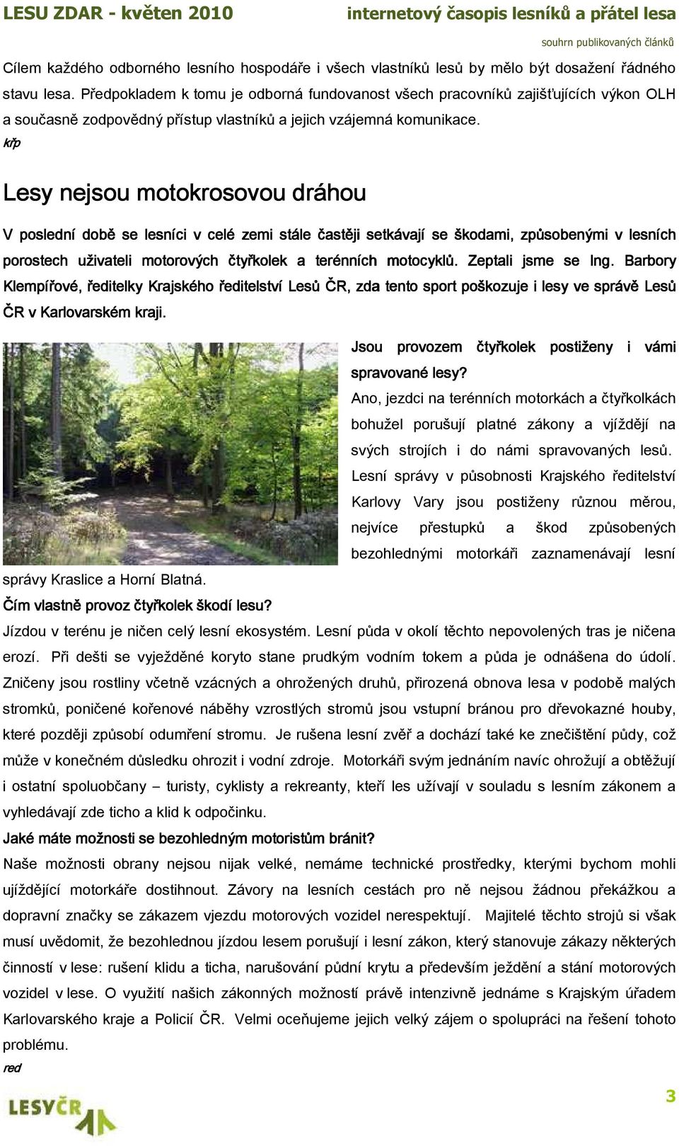 křp Lesy nejsou motokrosovou dráhou V poslední době se lesníci v celé zemi stále častěji setkávají se škodami, způsobenými v lesních porostech uživateli motorových čtyřkolek a terénních motocyklů.