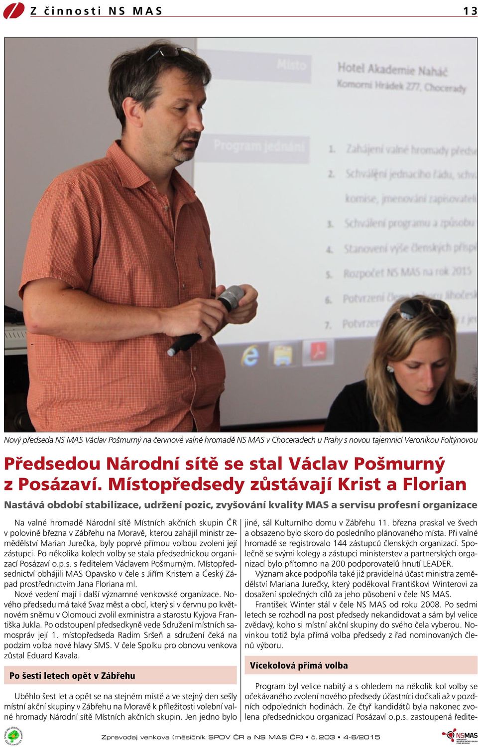 Místopředsedy zůstávají Krist a Florian Nastává období stabilizace, udržení pozic, zvyšování kvality MAS a servisu profesní organizace Na valné hromadě Národní sítě Místních akčních skupin ČR v