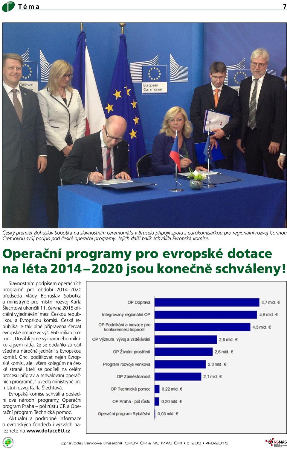 Slavnostním podpisem operačních programů pro období 2014 2020 předseda vlády Bohuslav Sobotka a ministryně pro místní rozvoj Karla Šlechtová ukončili 11.