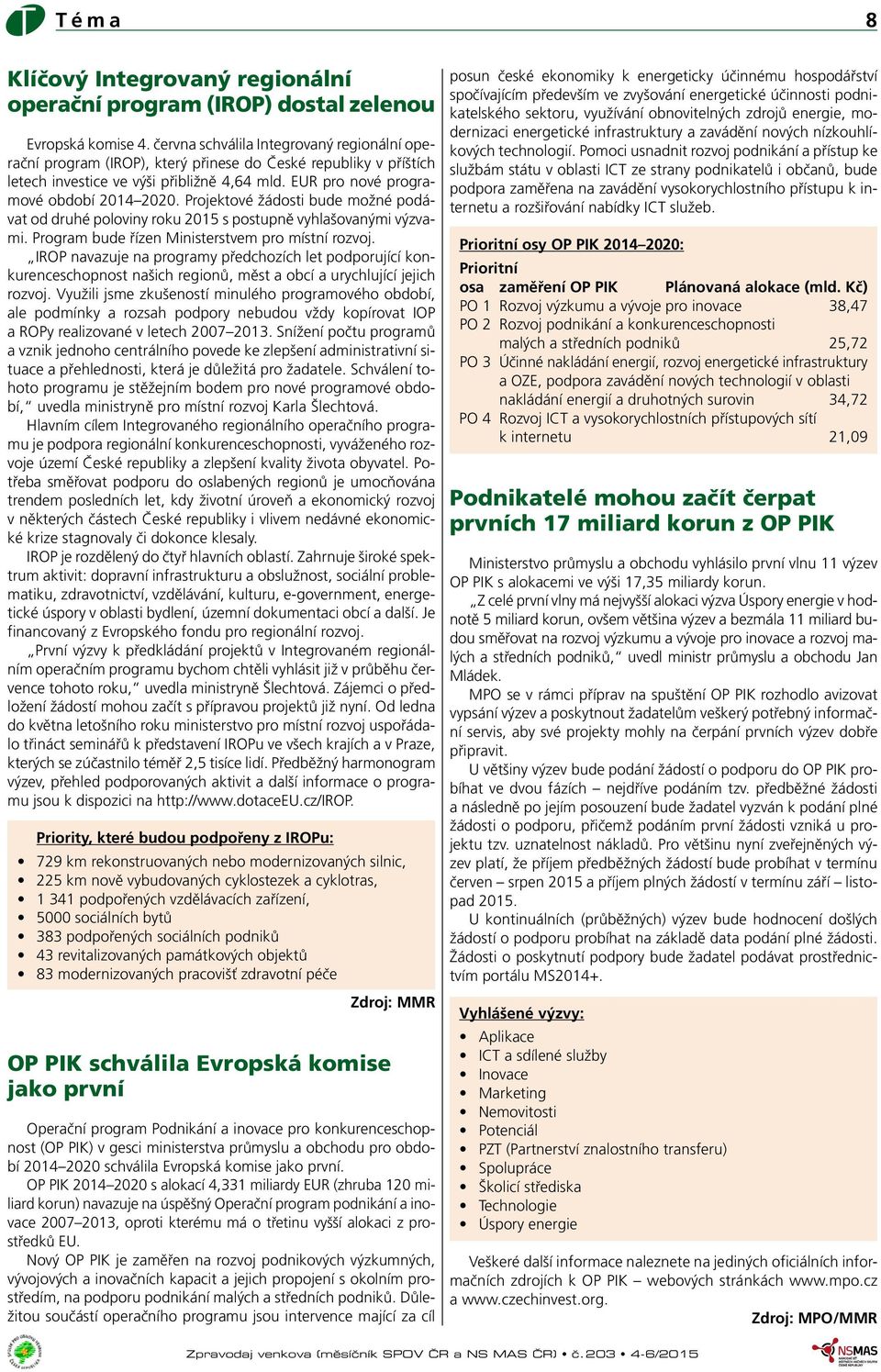 Projektové žádosti bude možné podávat od druhé poloviny roku 2015 s postupně vyhlašovanými výzvami. Program bude řízen Ministerstvem pro místní rozvoj.