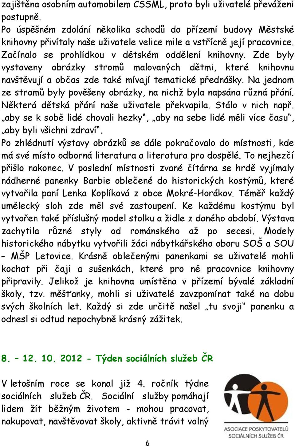 Zde byly vystaveny obrázky stromů malovaných dětmi, které knihovnu navštěvují a občas zde také mívají tematické přednášky. Na jednom ze stromů byly pověšeny obrázky, na nichž byla napsána různá přání.