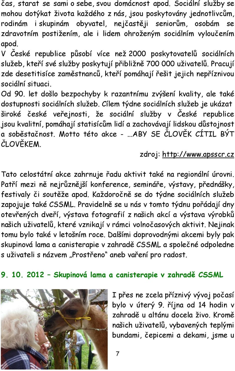 sociálním vyloučením apod. V České republice působí více než 2000 poskytovatelů sociálních služeb, kteří své služby poskytují přibližně 700 000 uživatelů.