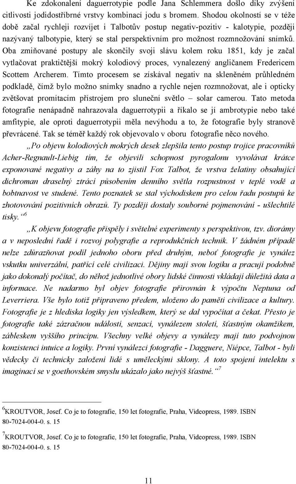 Oba zmiňované postupy ale skončily svoji slávu kolem roku 1851, kdy je začal vytlačovat praktičtější mokrý kolodiový proces, vynalezený angličanem Fredericem Scottem Archerem.