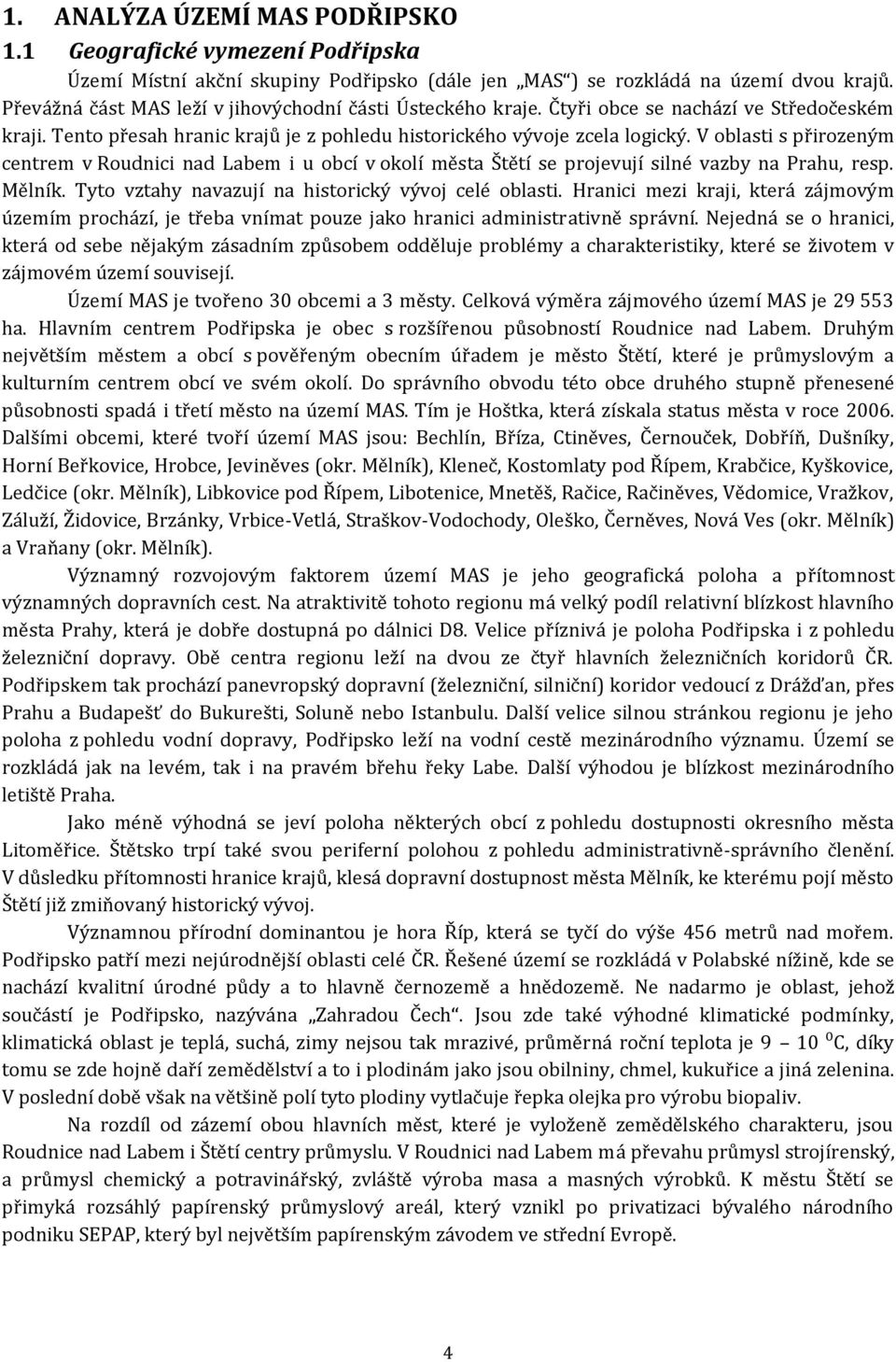 V oblasti s přirozeným centrem v Roudnici nad Labem i u obcí v okolí města Štětí se projevují silné vazby na Prahu, resp. Mělník. Tyto vztahy navazují na historický vývoj celé oblasti.