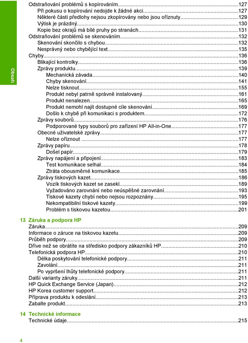 ..139 Mechanická závada...140 Chyby skenování...141 Nelze tisknout...155 Produkt nebyl patrně správně instalovaný...161 Produkt nenalezen...165 Produkt nemohl najít dostupné cíle skenování.