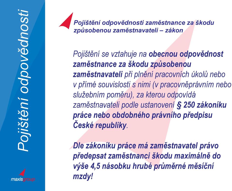 pracovněprávním nebo služebním poměru), za kterou odpovídá zaměstnavateli podle ustanovení 250 zákoníku práce nebo obdobného právního