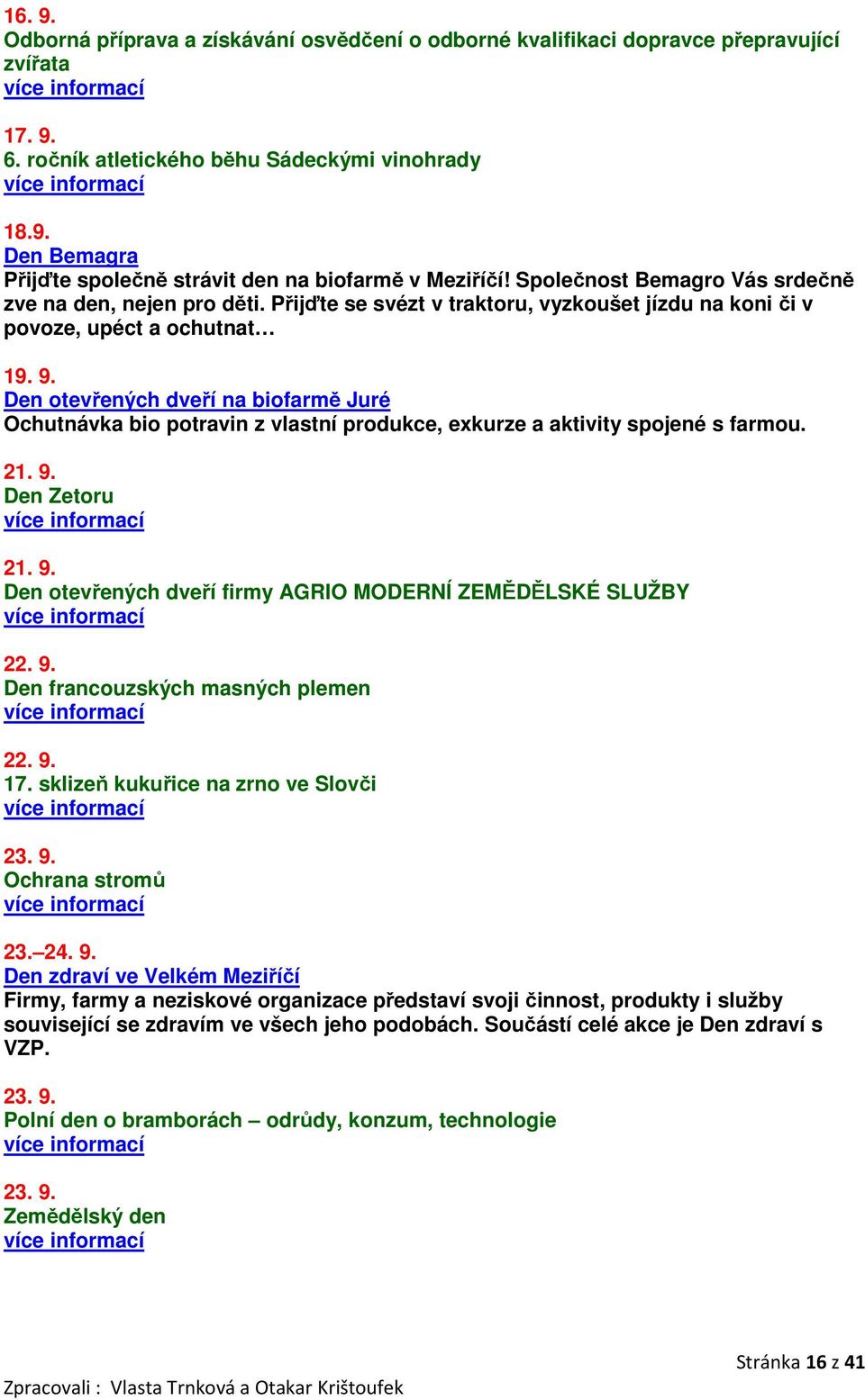 Den otevřených dveří na biofarmě Juré Ochutnávka bio potravin z vlastní produkce, exkurze a aktivity spojené s farmou. 21. 9. Den Zetoru 21. 9. Den otevřených dveří firmy AGRIO MODERNÍ ZEMĚDĚLSKÉ SLUŽBY 22.