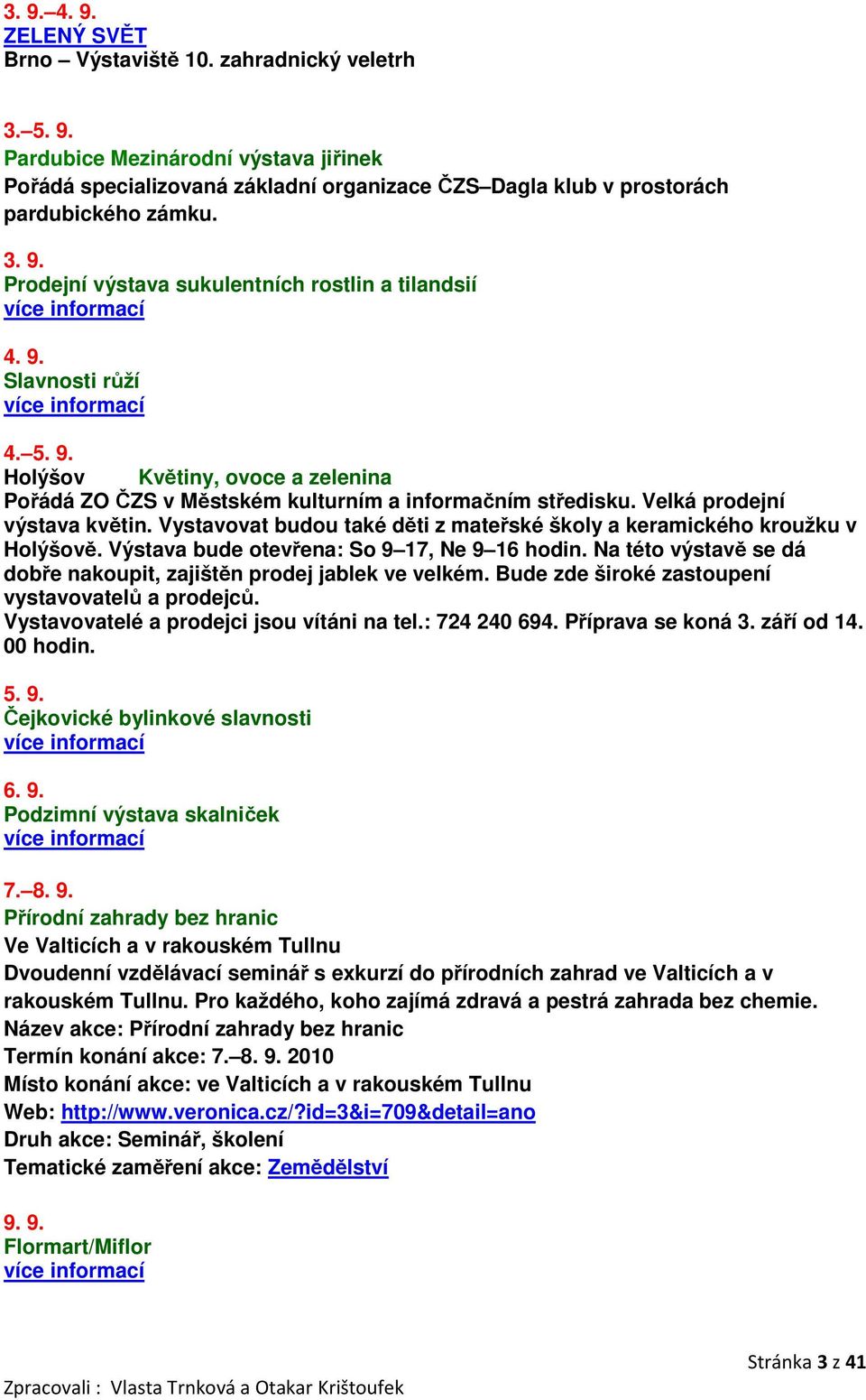 Velká prodejní výstava květin. Vystavovat budou také děti z mateřské školy a keramického kroužku v Holýšově. Výstava bude otevřena: So 9 17, Ne 9 16 hodin.