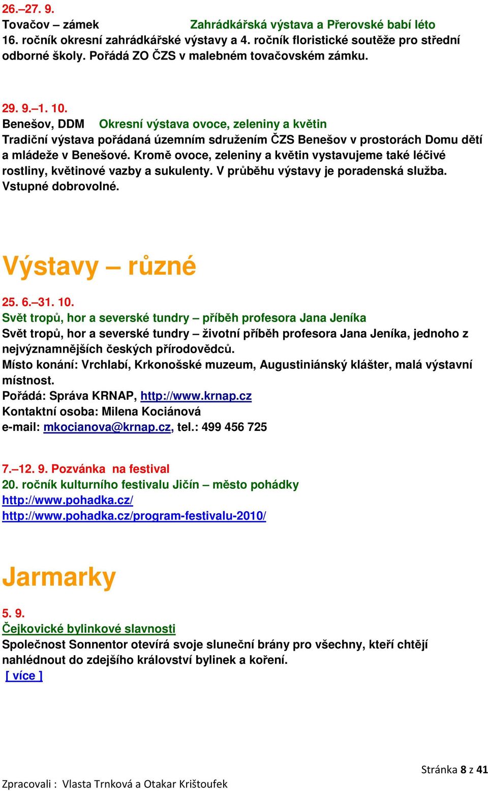 Benešov, DDM Okresní výstava ovoce, zeleniny a květin Tradiční výstava pořádaná územním sdružením ČZS Benešov v prostorách Domu dětí a mládeže v Benešové.