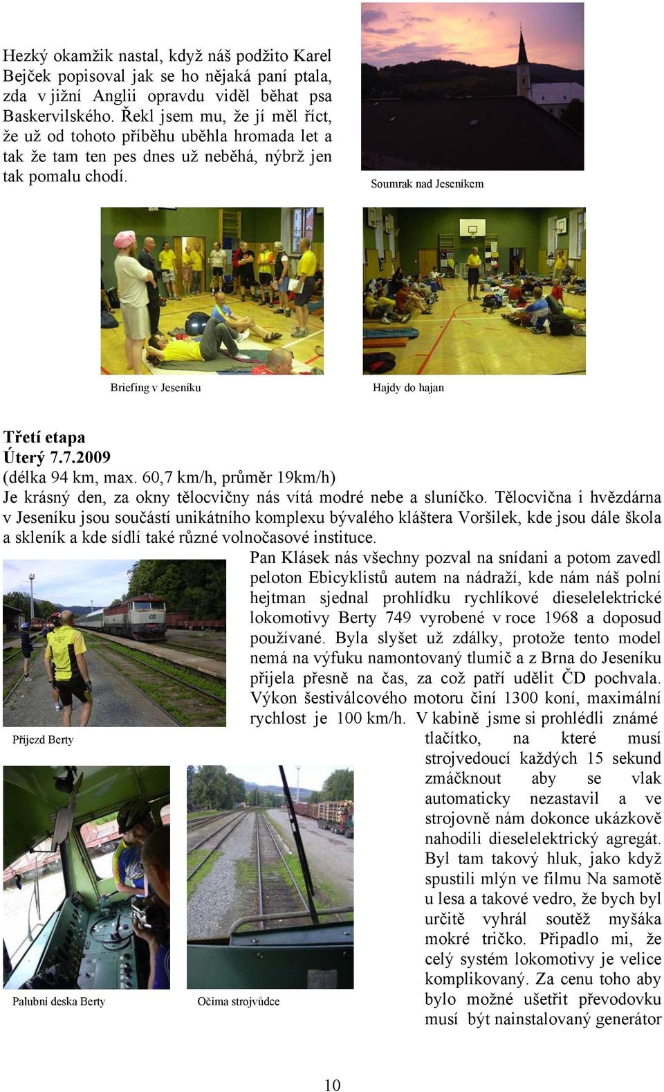 Soumrak nad Jeseníkem Briefing v Jeseníku Hajdy do hajan Třetí etapa Úterý 7.7.2009 (délka 94 km, max. 60,7 km/h, průměr 19km/h) Je krásný den, za okny tělocvičny nás vítá modré nebe a sluníčko.