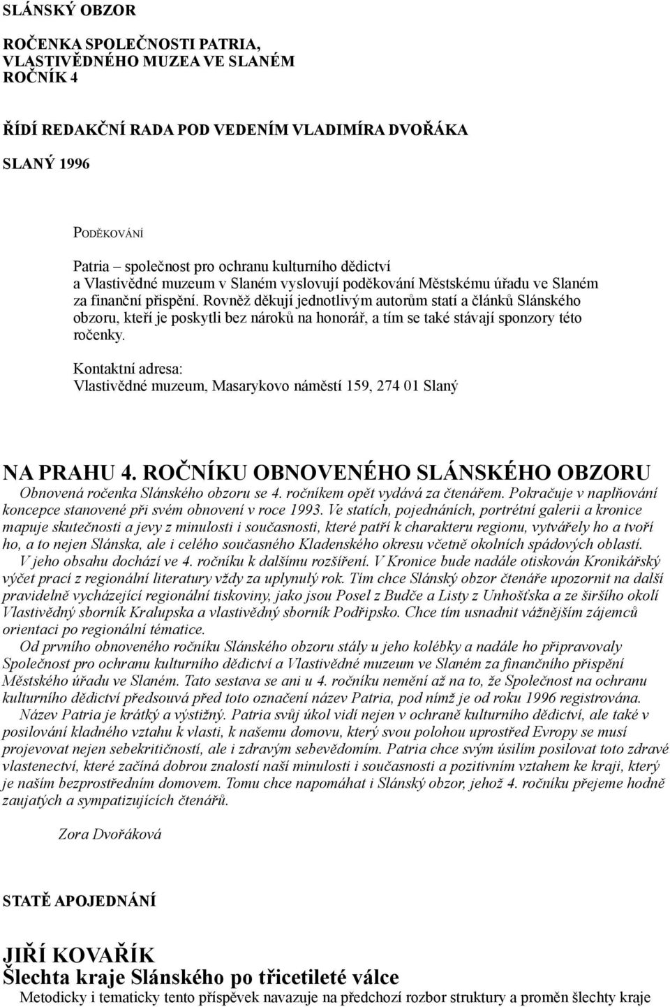 Rovněž děkují jednotlivým autorům statí a článků Slánského obzoru, kteří je poskytli bez nároků na honorář, a tím se také stávají sponzory této ročenky.