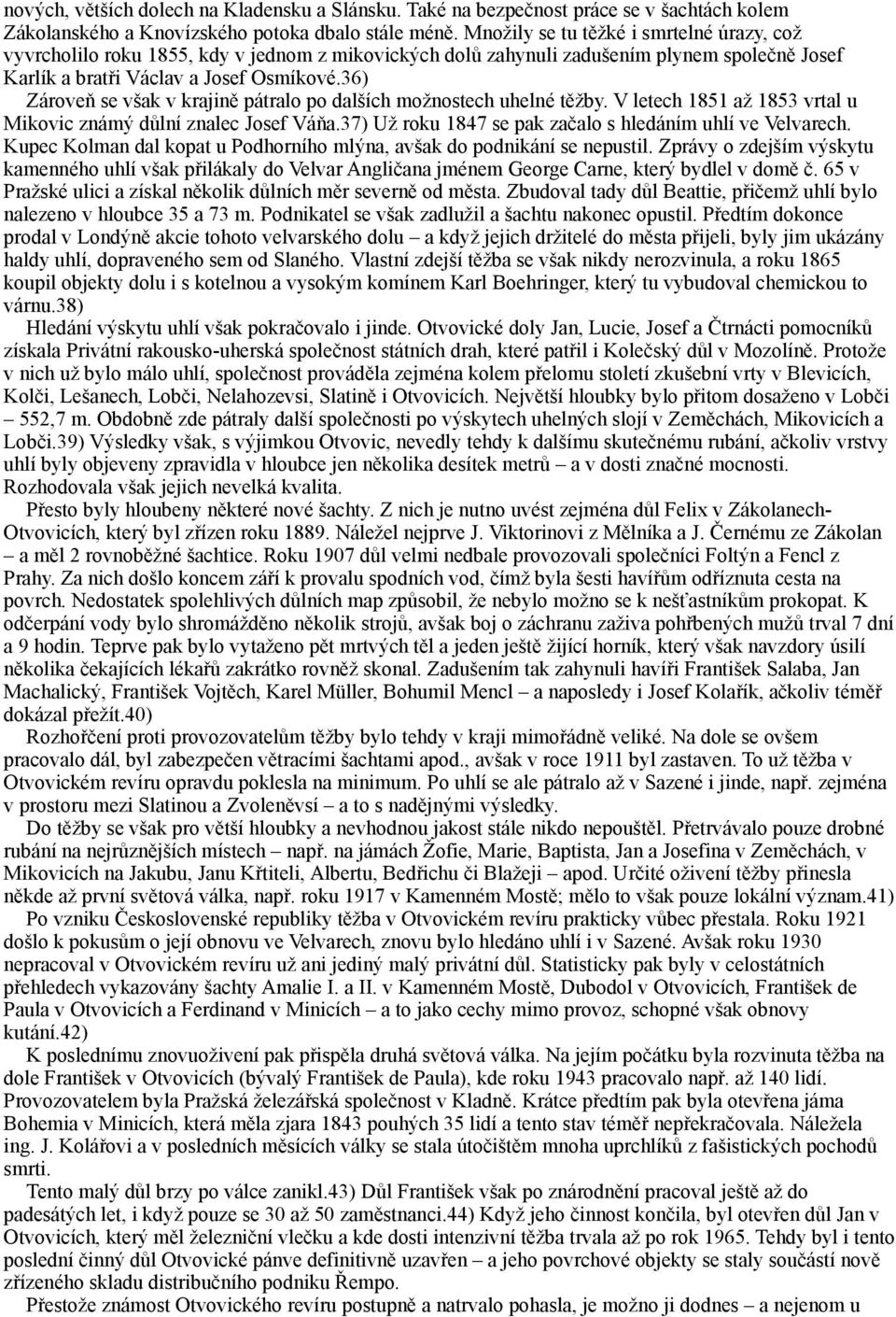 36) Zároveň se však v krajině pátralo po dalších možnostech uhelné těžby. V letech 1851 až 1853 vrtal u Mikovic známý důlní znalec Josef Váňa.