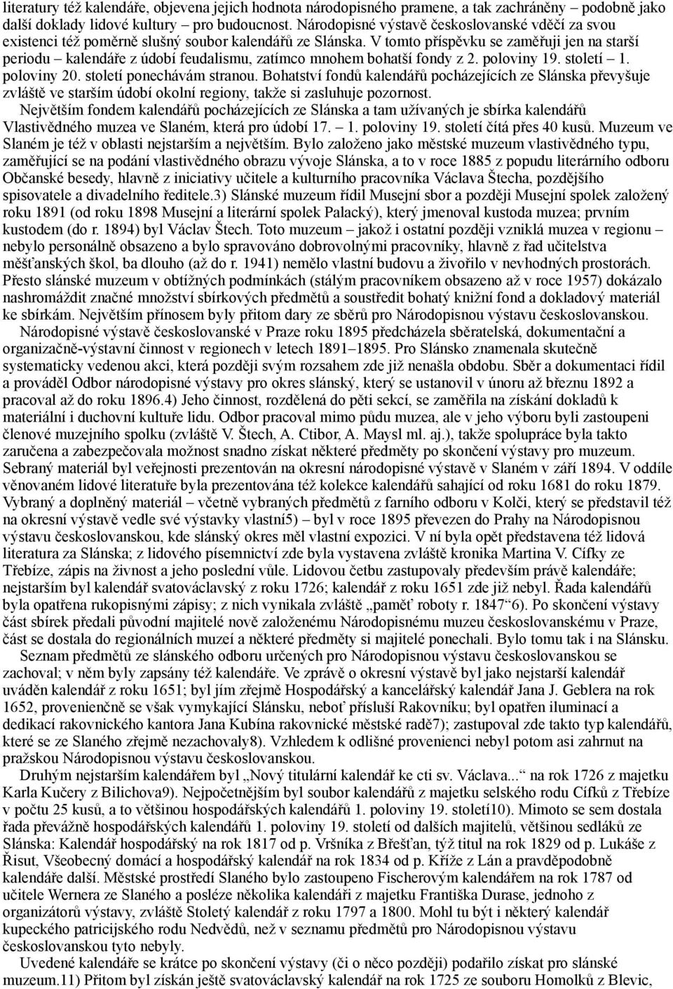 V tomto příspěvku se zaměřuji jen na starší periodu kalendáře z údobí feudalismu, zatímco mnohem bohatší fondy z 2. poloviny 19. století 1. poloviny 20. století ponechávám stranou.