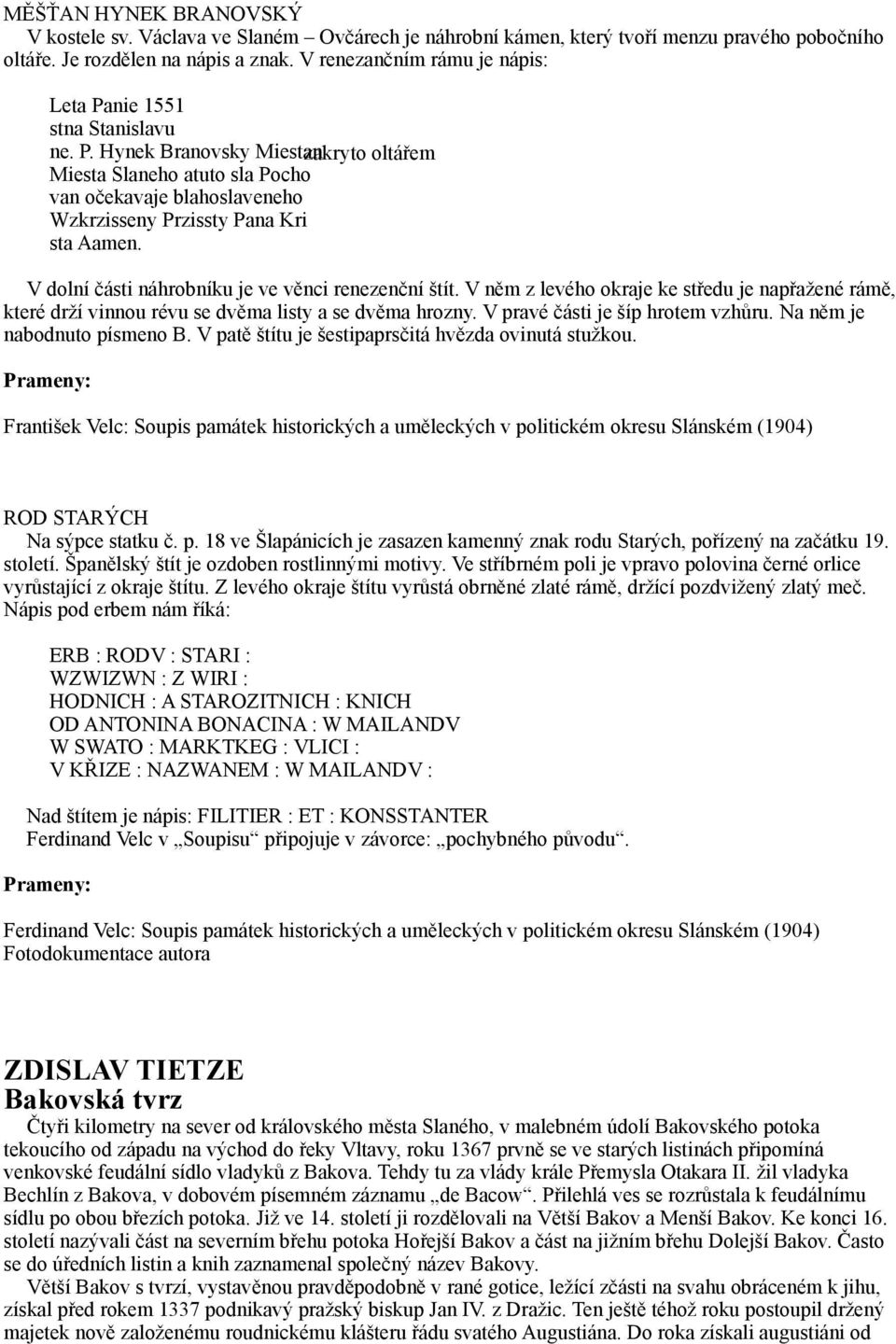 V dolní části náhrobníku je ve věnci renezenční štít. V něm z levého okraje ke středu je napřažené rámě, které drží vinnou révu se dvěma listy a se dvěma hrozny. V pravé části je šíp hrotem vzhůru.