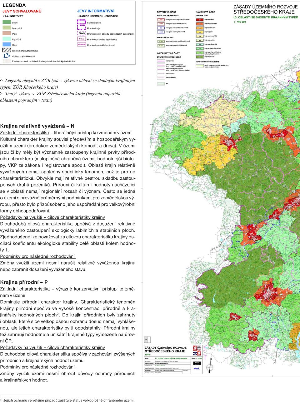 V území jsou či by měly být významně zastoupeny krajinné prvky přírodního charakteru (maloplošná chráněná území, hodnotnější biotopy, VKP ze zákona i registrované apod.).