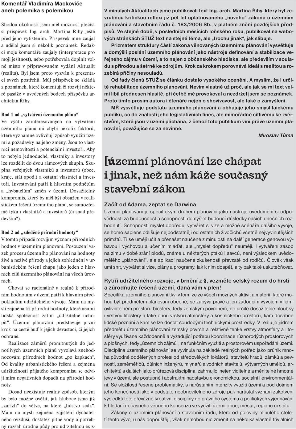 Redakci moje komentáře zaujaly (interpretace pro moji ješitnost), nebo potřebovala doplnit volné místo v připravovaném vydání Aktualit (realita). Byl jsem proto vyzván k prezentaci svých postřehů.