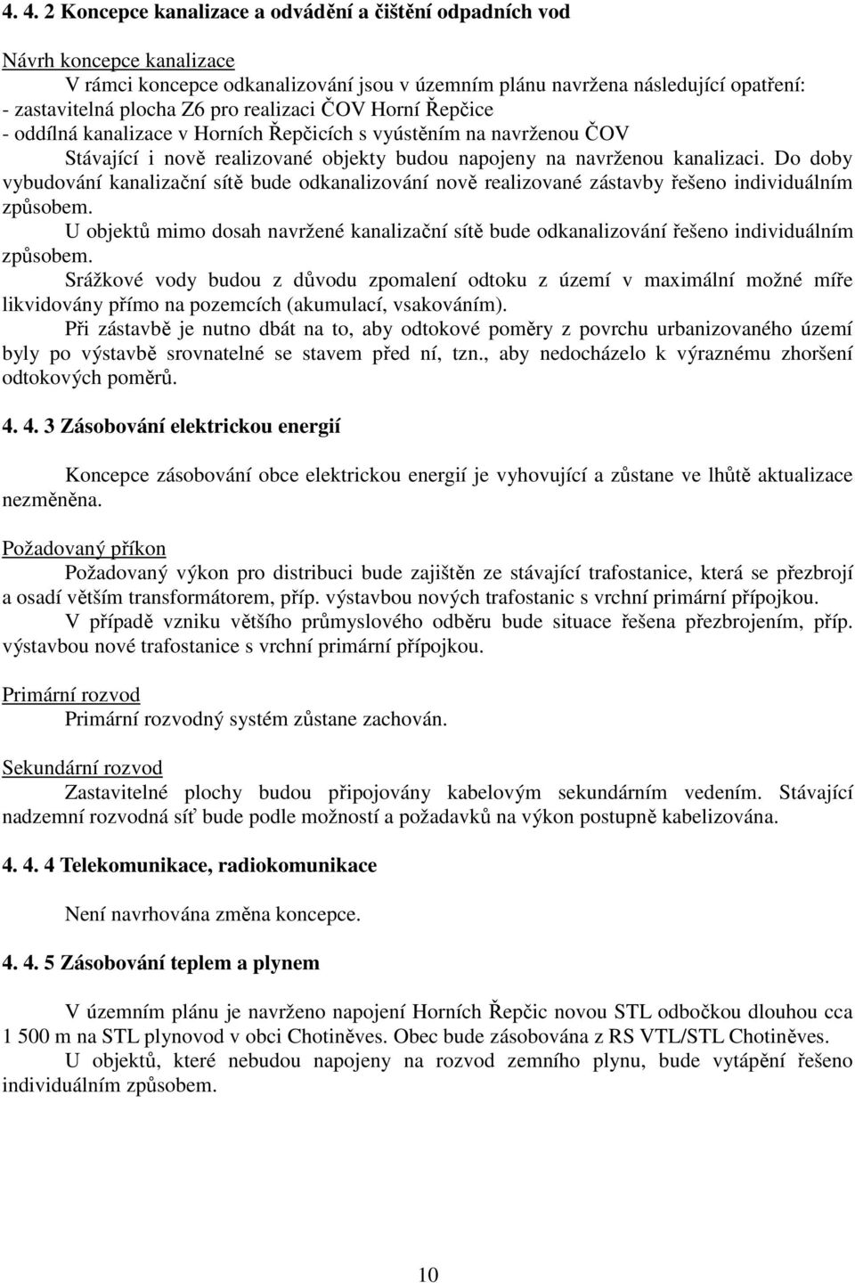 Do doby vybudování kanalizační sítě bude odkanalizování nově realizované zástavby řešeno individuálním způsobem.