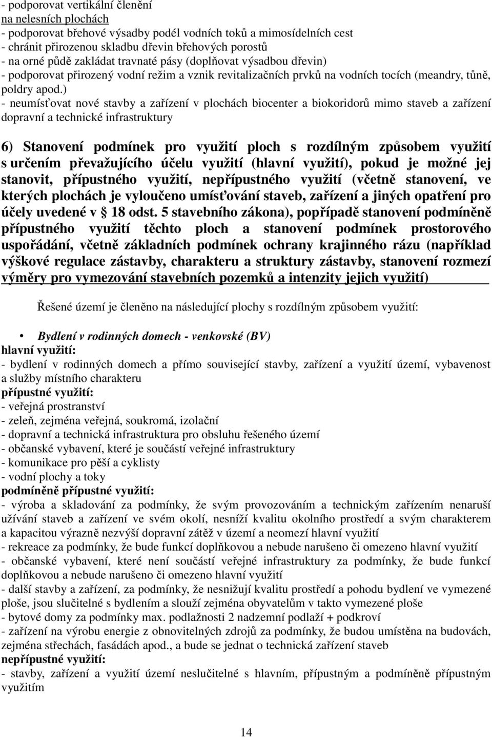 ) - neumísťovat nové stavby a zařízení v plochách biocenter a biokoridorů mimo staveb a zařízení dopravní a technické infrastruktury 6) Stanovení podmínek pro využití ploch s rozdílným způsobem