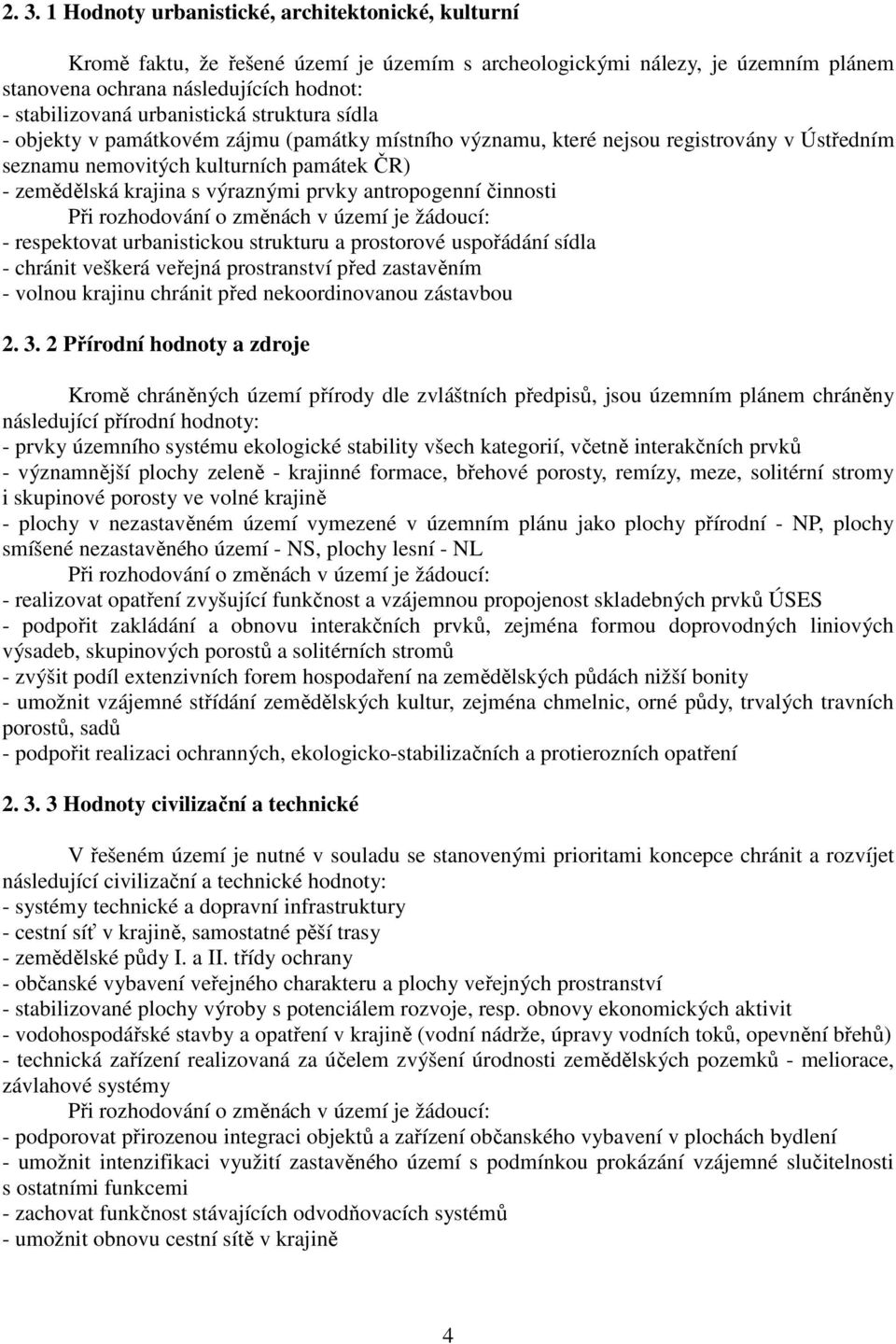 prvky antropogenní činnosti Při rozhodování o změnách v území je žádoucí: - respektovat urbanistickou strukturu a prostorové uspořádání sídla - chránit veškerá veřejná prostranství před zastavěním -